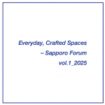 Everyday, Crafted Spaces – Sapporo Forum